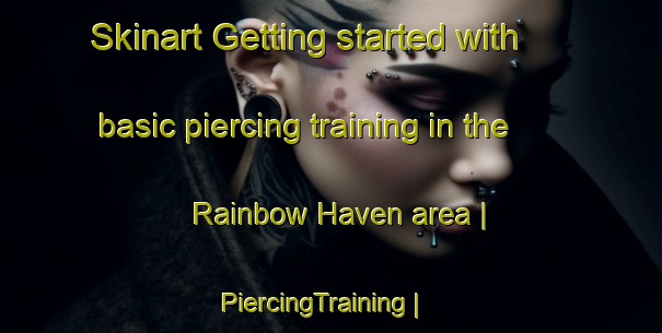Skinart Getting started with basic piercing training in the Rainbow Haven area | PiercingTraining | PiercingClasses | SkinartTraining-Canada